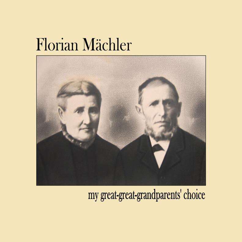 Florian Mächler "my great-great-grandparents' choice" Florian Mächler "my great-great-grandparents' choice"